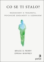 Co se ti stalo? - Rozhovory o traumatu, psychické odolnosti a uzdravení - Bruce D. Perry,Oprah Winfrey - Psychologie Co se ti stalo?