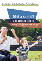 Děti a senioři v mateřské škole - Rozvoj mezigeneračních vztahů - Ondřej Koželuh,Eva Koželuhová - Pedagogika Děti a senioři v mateřské škole