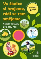 Ve školce si hrajeme, rádi se tam smějeme - Veselé aktivity pro celý rok - Miroslava Baxová - Předškolní výuka Ve školce si hrajeme, rádi se tam smějeme - Veselé aktivity pro celý rok