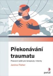 Překonávání traumatu - Pracovní sešit pro terapeuty i klienty - Janina Fisher - Psychologie Překonávání traumatu - Pracovní sešit pro terapeuty i klienty