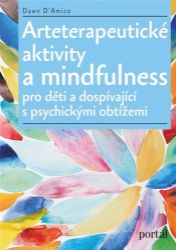 Arteterapeutické aktivity a mindfulness Pro děti a dospívající s psychickými obtížemi Arteterapeutické aktivity a mindfulness Pro děti a dospívající s psychickými obtížemi