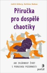 Příručka pro dospělé chaotiky - Jak zvládnout život s poruchou pozornosti Příručka pro dospělé chaotiky - Jak zvládnout život s poruchou pozornosti
