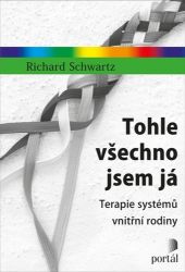 Tohle všechno jsem já - Terapie systémů vnitřní rodiny Tohle všechno jsem já - Terapie systémů vnitřní rodiny