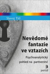 Nevědomé fantazie ve vztazích - Psychoanalytický pohled na partnerství - Slavoj Titl - Psychologie Nevědomé fantazie ve vztazích - Psychoanalytický pohled na partnerství