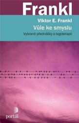 Vůle ke smyslu - Vybrané přednášky o logoterapii - Viktor Emil Frankl - Psychologie Vůle ke smyslu - Vybrané přednášky o logoterapii