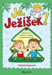 Jé, Ježíšek! - Zábavné hry, tvoření a recepty na předvánoční čas - Vendula Hegerová - Kreativní knihy pro děti Jé, Ježíšek! - Zábavné hry, tvoření a recepty na předvánoční čas