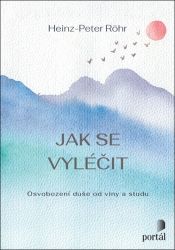 Jak se vyléčit - Osvobození duše od viny a studu - Heinz-Peter Röhr - Psychologie Jak se vyléčit