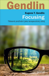 Focusing - Tělesné prožívání jako terapeutický zdroj - Eugene T. Gendlin - Psychologie Focusing