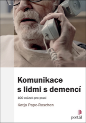 Komunikace s lidmi s demencí - 100 otázek pro praxi Komunikace s lidmi s demencí - 100 otázek pro praxi