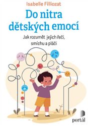 Do nitra dětských emocí - Jak rozumět jejich řeči, smíchu a pláči Do nitra dětských emocí - Jak rozumět jejich řeči, smíchu a pláči