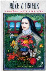 Růže z Lisieux - Proměna svaté Terezičky - Zdeněk Jančařík - Esoterika a duchovno Růže z Lisieux
