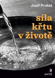 Síla křtu v životě - Josef Prokeš - Esoterika a duchovno Síla křtu v životě