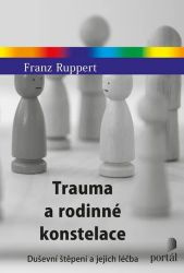 Trauma a rodinné konstelace - Duševní štěpení a jejich léčba - Franz Ruppert - Psychologie Trauma a rodinné konstelace - Duševní štěpení a jejich léčba