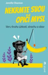 Nekrmte svou opičí mysl - Ven z kruhu úzkosti, strachu a obav - Jennifer Shannon - Psychologie Nekrmte svou opičí mysl - Ven z kruhu úzkosti, strachu a obav