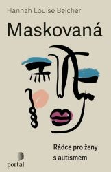 Maskovaná - Rádce pro ženy s autismem - Hannah Louise Belcher - Psychologie Maskovaná - Rádce pro ženy s autismem