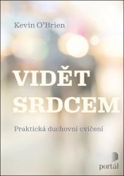 Vidět srdcem - Praktická duchovní cvičení - Kevin O'Brien - Esoterika a duchovno Vidět srdcem - Praktická duchovní cvičení
