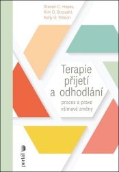 Terapie přijetí a odhodlání - Proces a praxe všímavé změny - Kelly G. Wilson,Kirk Strosahl - Psychologie Terapie přijetí a odhodlání - Proces a praxe všímavé změny