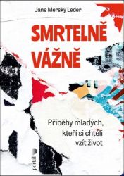 Smrtelně vážně - Příběhy mladých, kteří si chtěli vzít život - Jane Mersky Leder - Psychologie Smrtelně vážně - Příběhy mladých, kteří si chtěli vzít život
