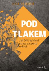 Pod tlakem - Jak čelit epidemii stresu a úzkosti u dívek Pod tlakem - Jak čelit epidemii stresu a úzkosti u dívek