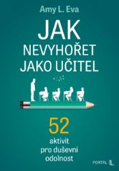 Jak nevyhořet jako učitel - 52 aktivit pro duševní odolnost Jak nevyhořet jako učitel - 52 aktivit pro duševní odolnost