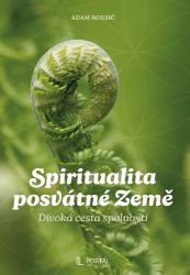 Spiritualita posvátné Země - Divoká cesta spolubytí - Adam Borzič - Esoterika a duchovno Spiritualita posvátné Země - Divoká cesta spolubytí