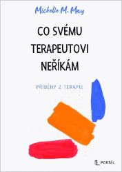 Co svému terapeutovi neříkám - Příběhy z terapie - Michelle M. May - Psychologie Co svému terapeutovi neříkám - Příběhy z terapie