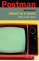 Ubavit se k smrti - Média ve věku zábavy - Neil Postman - Psychologie Ubavit se k smrti - Média ve věku zábavy