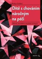 Dítě s chováním náročným na péči - Tělesné, mentální a smyslové strategie - Robyn Gobbel - Pedagogika Dítě s chováním náročným na péči - Tělesné, mentální a smyslové strategie