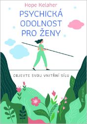 Psychická odolnost pro ženy - Objevte svou vnitřní sílu - Hope Kelaher - Psychologie Psychická odolnost pro ženy - Objevte svou vnitřní sílu