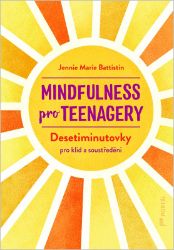 Mindfulness pro teenagery - Desetiminutovky pro klid a soustředění - Jennie Marie Battistin - Kreativní knihy pro děti Mindfulness pro teenagery - Desetiminutovky pro klid a soustředění