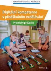 Digitální kompetence v předškolním vzdělávání - Praktický průvodce - Veronika Bohunická Kadlecová - Pedagogika Digitální kompetence v předškolním vzdělávání