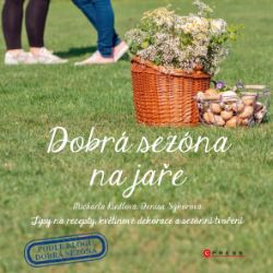 Dobrá sezóna na jaře Tipy na recepty, květinové dekorace a sezónní tvoření - Denisa Sýkorová,Michaela Riedlová,Denisa Kleinová - Hobby Dobrá sezóna na jaře