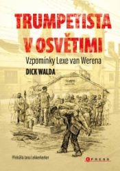 Trumpetista v Osvětimi - Dick Walda - Biografie a autobiografie Trumpetista v Osvětimi