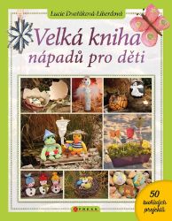 Velká kniha nápadů pro děti - Lucie Dvořáková - Kreativní knihy pro děti Velká kniha nápadů pro děti