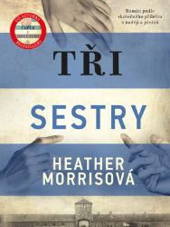 Tři sestry - Heather Morris - Životopisné romány Tři sestry