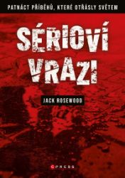 Sérioví vrazi - Patnáct příběhů, které otřásly světem - Jack Rosewood - Právo Sérioví vrazi - Patnáct příběhů, které otřásly světem