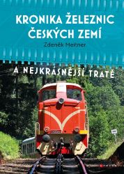 Kronika železnic českých zemí a nejkrásnější tratě Kronika železnic českých zemí a nejkrásnější tratě