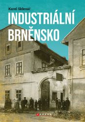 Industriální Brněnsko - Karel Sklenář - Architektura Industriální Brněnsko - Fascinující část našeho kulturního dědictví