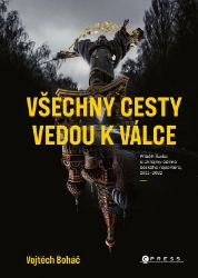 Vojtěch Boháč: Všechny cesty vedou k válce - Vojtěch Boháč - Mezinárodní vztahy Vojtěch Boháč: Všechny cesty vedou k válce