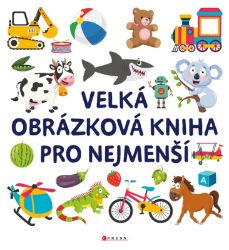 Velká obrázková kniha pro nejmenší - kolektiv autorů - Encyklopedie pro nejmenší Velká obrázková kniha pro nejmenší