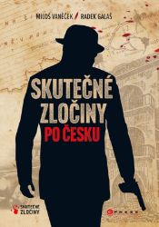 Skutečné zločiny po česku - Radek Galaš,Miloš Vaněček - Literatura faktu Skutečné zločiny po Česku