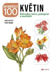 Jak nakreslit 100 květin - Zahradní, luční, pokojové a exotické Jak nakreslit 100 květin - Zahradní, luční, pokojové a exotické