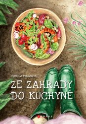 Ze zahrady do kuchyně - Nikola Mrázová - Kuchařky a nápoje Ze zahrady do kuchyně