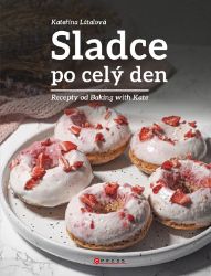 Sladce po celý den - Kateřina Látalová - Kuchařky a nápoje Sladce po celý den