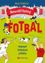 Neuvěřitelný fotbal - Nejlepší fotbalové příběhy - Matt Oldfield - Dětské knihy o sportu Neuvěřitelný fotbal: Nejlepší fotbalové příběhy