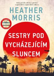 Sestry pod vycházejícím sluncem - Heather Morris - Historické romány Sestry pod vycházejícím sluncem