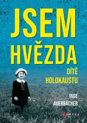Jsem hvězda: dítě holokaustu - Inge Auerbacher - Dějiny českého národa Jsem hvězda: dítě holokaustu
