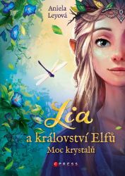 Lia a království elfů: Moc krystalů - Aniela Ley - Fantasy, sci-fi a gamebook pro děti Lia a království elfů: Moc krystalů