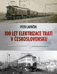 Sto let elektrizace tratí v Československu - Petr Lapáček - Technika Sto let elektrizace tratí v Československu