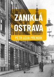 Zaniklá Ostrava - Petr Přendík - Cestopisy Česká republika Zaniklá Ostrava